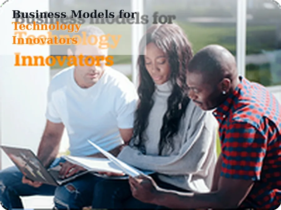 Business Models for Technology Innovators